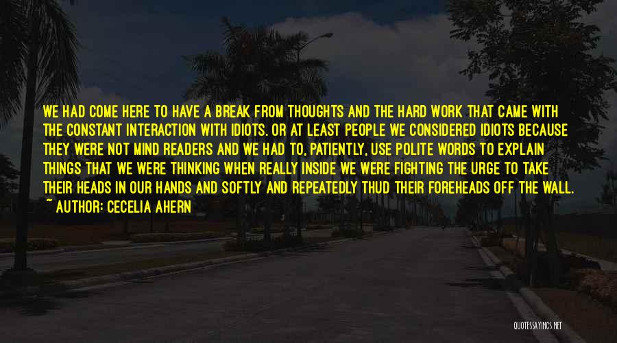Cecelia Ahern Quotes: We Had Come Here To Have A Break From Thoughts And The Hard Work That Came With The Constant Interaction
