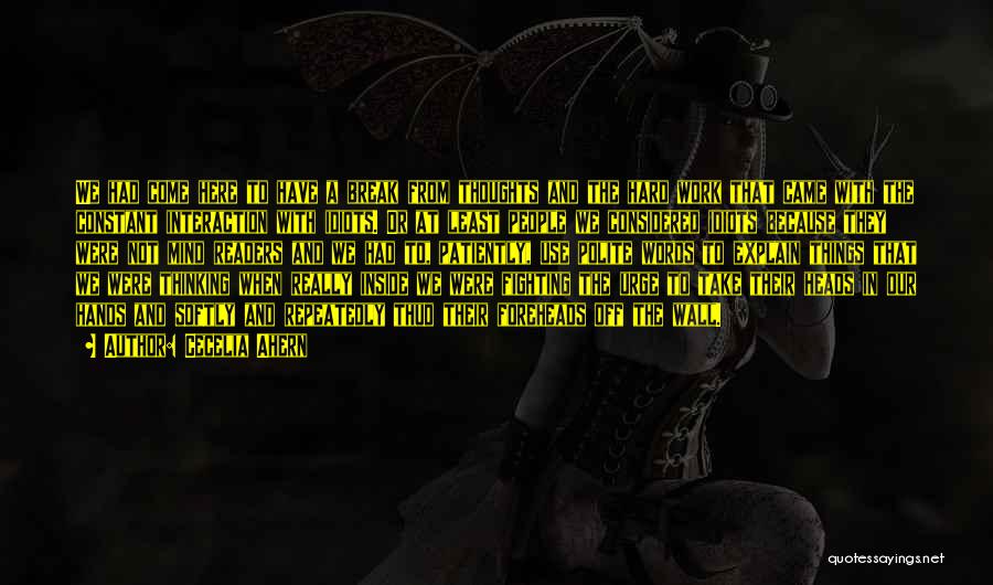 Cecelia Ahern Quotes: We Had Come Here To Have A Break From Thoughts And The Hard Work That Came With The Constant Interaction