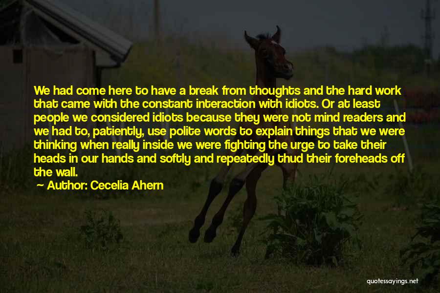 Cecelia Ahern Quotes: We Had Come Here To Have A Break From Thoughts And The Hard Work That Came With The Constant Interaction