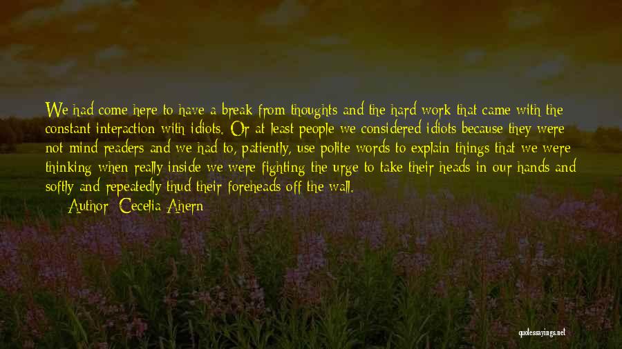 Cecelia Ahern Quotes: We Had Come Here To Have A Break From Thoughts And The Hard Work That Came With The Constant Interaction