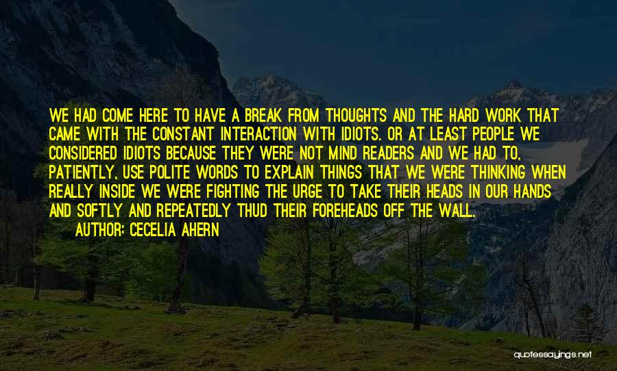 Cecelia Ahern Quotes: We Had Come Here To Have A Break From Thoughts And The Hard Work That Came With The Constant Interaction