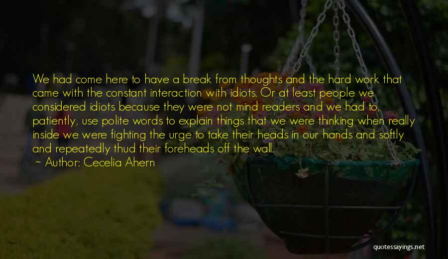 Cecelia Ahern Quotes: We Had Come Here To Have A Break From Thoughts And The Hard Work That Came With The Constant Interaction