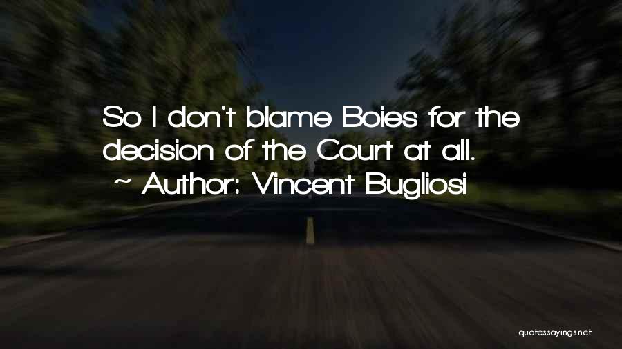 Vincent Bugliosi Quotes: So I Don't Blame Boies For The Decision Of The Court At All.