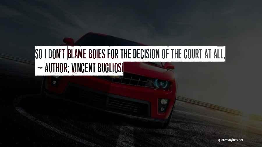 Vincent Bugliosi Quotes: So I Don't Blame Boies For The Decision Of The Court At All.