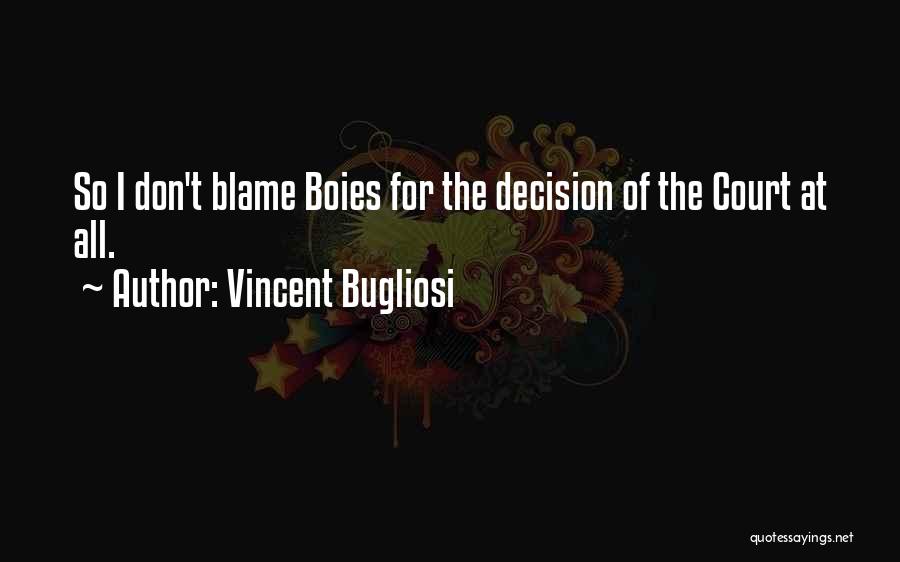 Vincent Bugliosi Quotes: So I Don't Blame Boies For The Decision Of The Court At All.