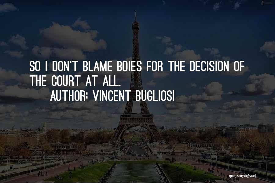 Vincent Bugliosi Quotes: So I Don't Blame Boies For The Decision Of The Court At All.