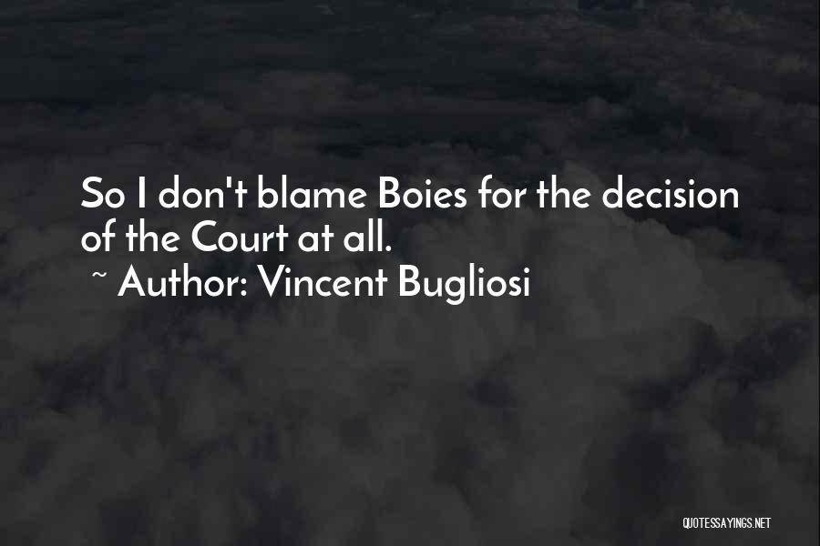 Vincent Bugliosi Quotes: So I Don't Blame Boies For The Decision Of The Court At All.