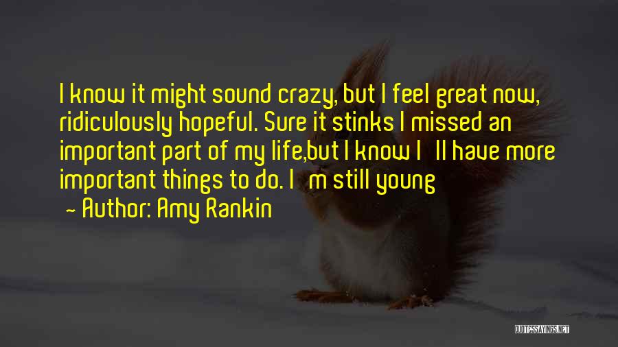 Amy Rankin Quotes: I Know It Might Sound Crazy, But I Feel Great Now, Ridiculously Hopeful. Sure It Stinks I Missed An Important