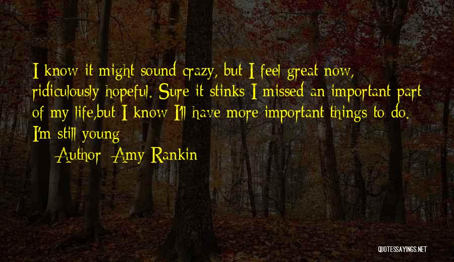 Amy Rankin Quotes: I Know It Might Sound Crazy, But I Feel Great Now, Ridiculously Hopeful. Sure It Stinks I Missed An Important
