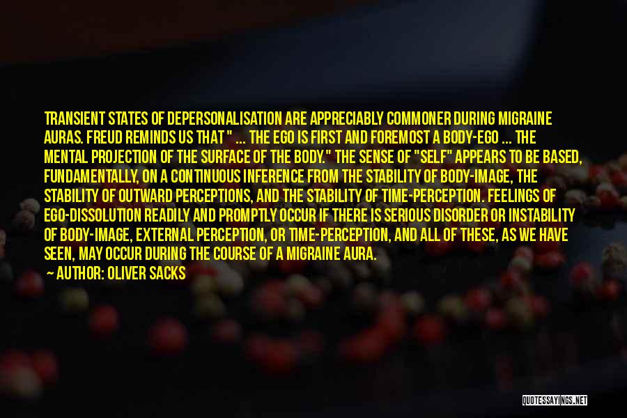 Oliver Sacks Quotes: Transient States Of Depersonalisation Are Appreciably Commoner During Migraine Auras. Freud Reminds Us That ... The Ego Is First And