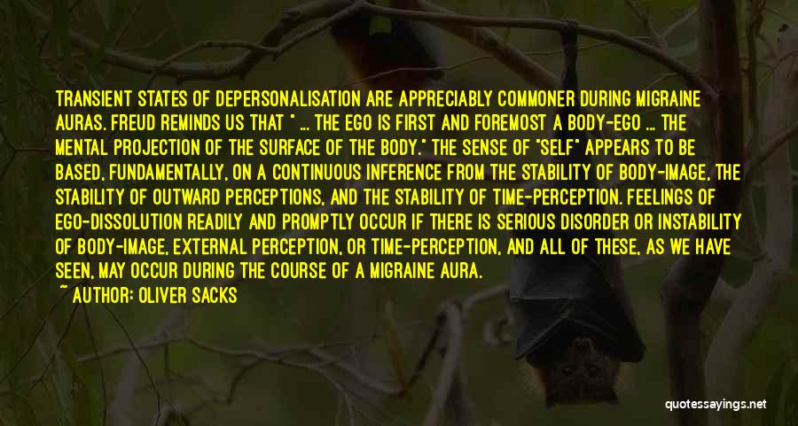 Oliver Sacks Quotes: Transient States Of Depersonalisation Are Appreciably Commoner During Migraine Auras. Freud Reminds Us That ... The Ego Is First And