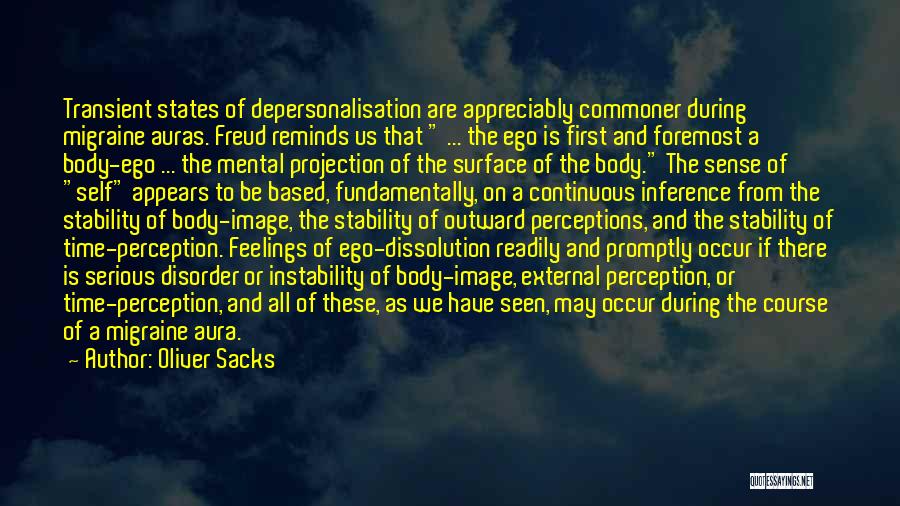 Oliver Sacks Quotes: Transient States Of Depersonalisation Are Appreciably Commoner During Migraine Auras. Freud Reminds Us That ... The Ego Is First And