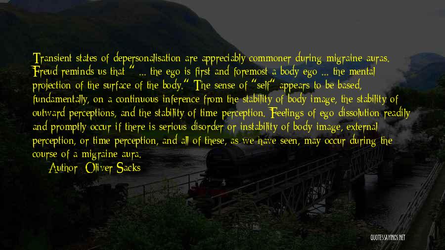 Oliver Sacks Quotes: Transient States Of Depersonalisation Are Appreciably Commoner During Migraine Auras. Freud Reminds Us That ... The Ego Is First And