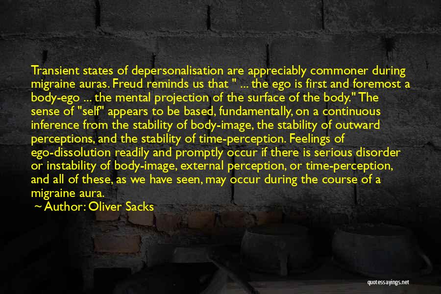 Oliver Sacks Quotes: Transient States Of Depersonalisation Are Appreciably Commoner During Migraine Auras. Freud Reminds Us That ... The Ego Is First And