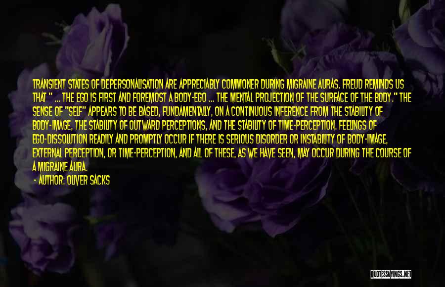 Oliver Sacks Quotes: Transient States Of Depersonalisation Are Appreciably Commoner During Migraine Auras. Freud Reminds Us That ... The Ego Is First And