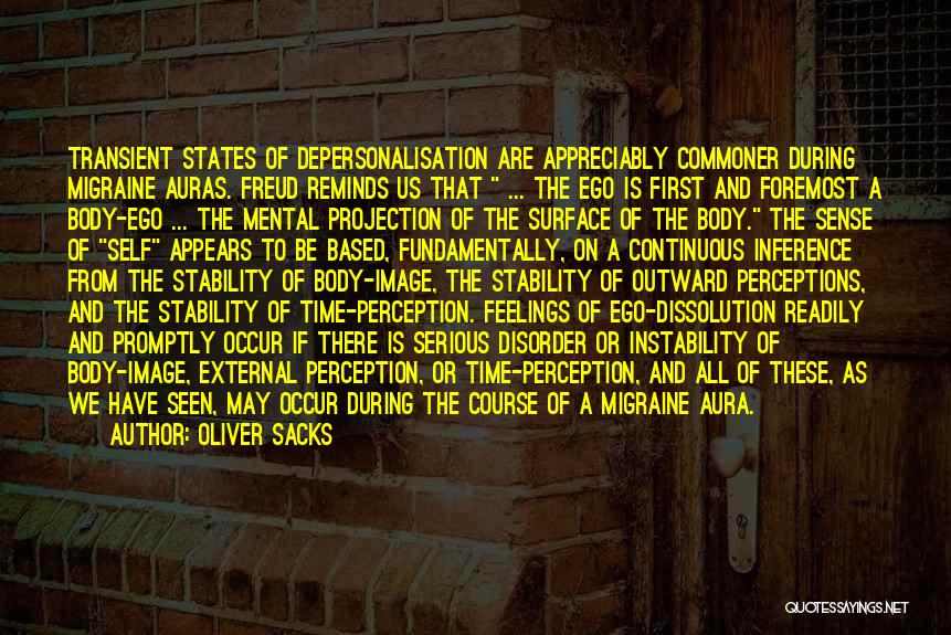 Oliver Sacks Quotes: Transient States Of Depersonalisation Are Appreciably Commoner During Migraine Auras. Freud Reminds Us That ... The Ego Is First And