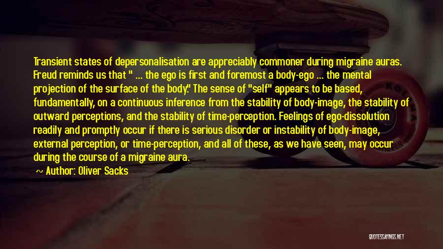 Oliver Sacks Quotes: Transient States Of Depersonalisation Are Appreciably Commoner During Migraine Auras. Freud Reminds Us That ... The Ego Is First And