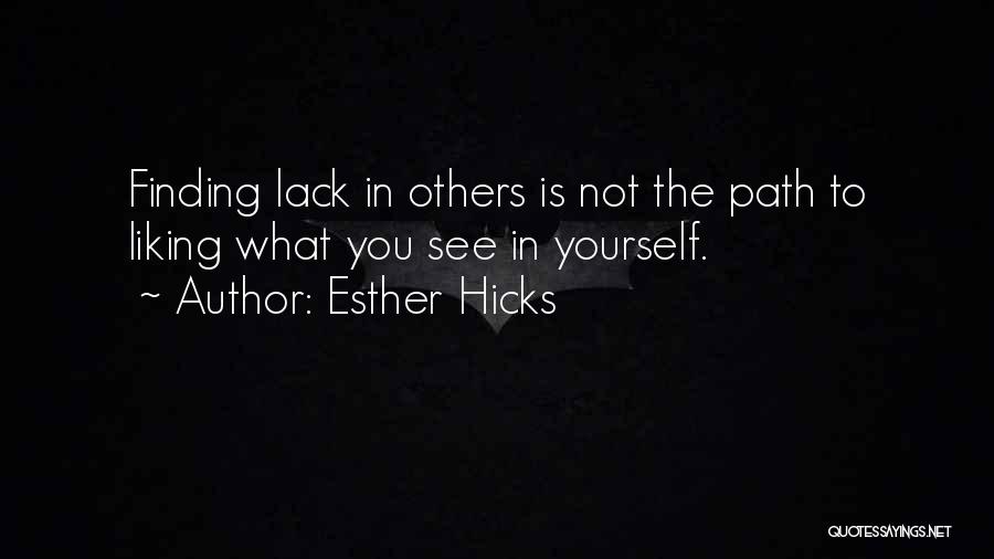 Esther Hicks Quotes: Finding Lack In Others Is Not The Path To Liking What You See In Yourself.