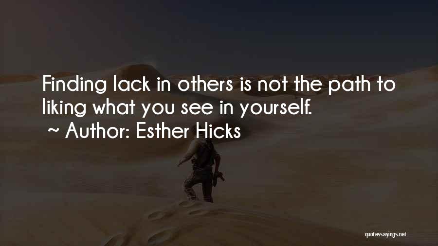 Esther Hicks Quotes: Finding Lack In Others Is Not The Path To Liking What You See In Yourself.