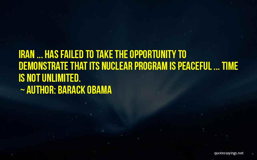 Barack Obama Quotes: Iran ... Has Failed To Take The Opportunity To Demonstrate That Its Nuclear Program Is Peaceful ... Time Is Not