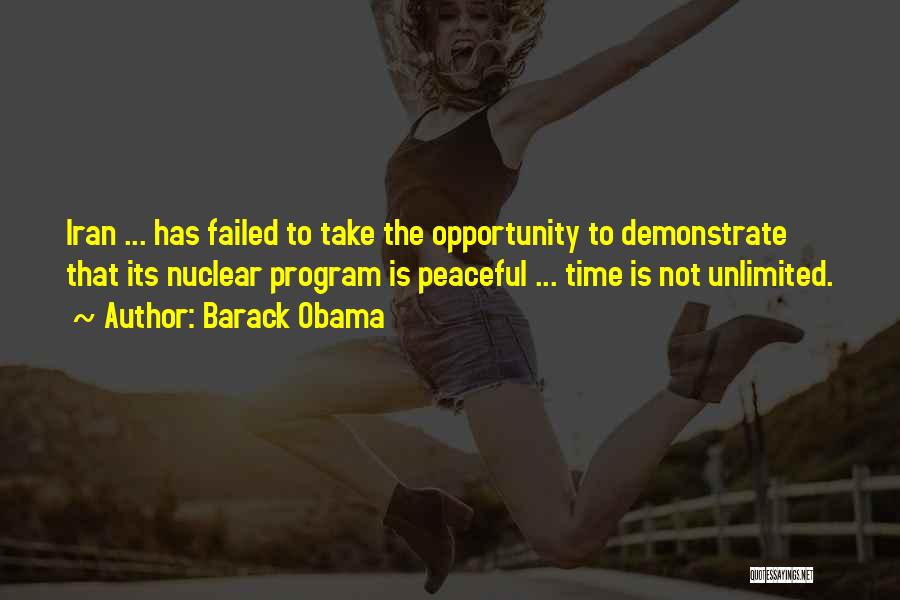 Barack Obama Quotes: Iran ... Has Failed To Take The Opportunity To Demonstrate That Its Nuclear Program Is Peaceful ... Time Is Not