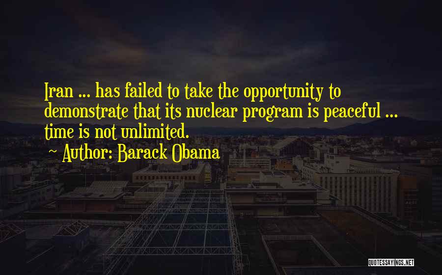 Barack Obama Quotes: Iran ... Has Failed To Take The Opportunity To Demonstrate That Its Nuclear Program Is Peaceful ... Time Is Not
