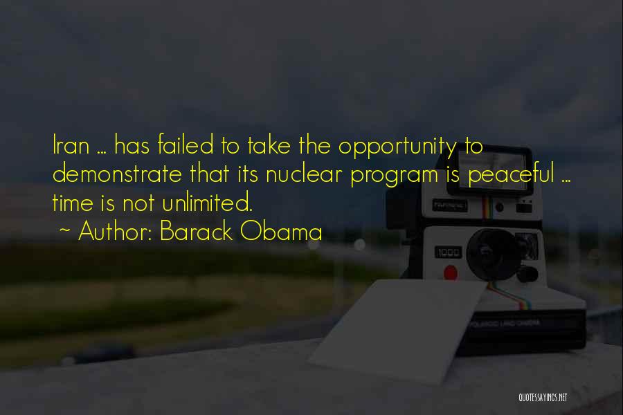 Barack Obama Quotes: Iran ... Has Failed To Take The Opportunity To Demonstrate That Its Nuclear Program Is Peaceful ... Time Is Not