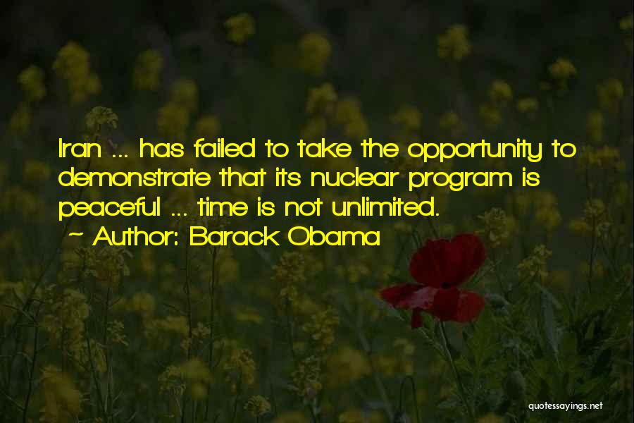 Barack Obama Quotes: Iran ... Has Failed To Take The Opportunity To Demonstrate That Its Nuclear Program Is Peaceful ... Time Is Not