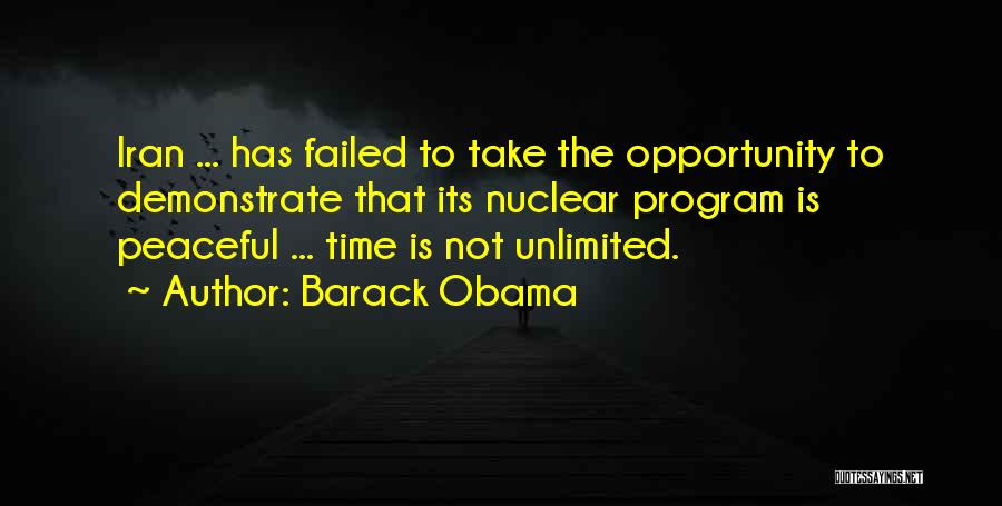 Barack Obama Quotes: Iran ... Has Failed To Take The Opportunity To Demonstrate That Its Nuclear Program Is Peaceful ... Time Is Not