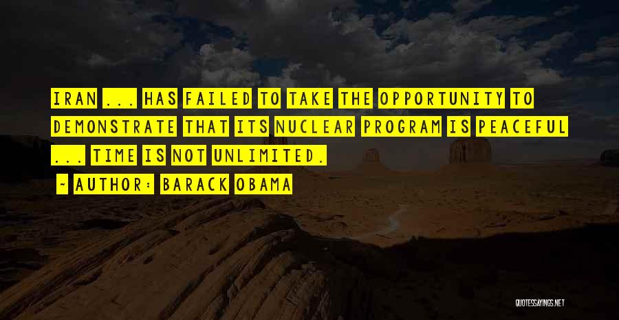 Barack Obama Quotes: Iran ... Has Failed To Take The Opportunity To Demonstrate That Its Nuclear Program Is Peaceful ... Time Is Not
