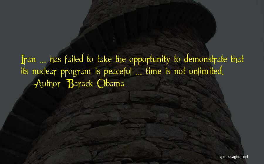 Barack Obama Quotes: Iran ... Has Failed To Take The Opportunity To Demonstrate That Its Nuclear Program Is Peaceful ... Time Is Not