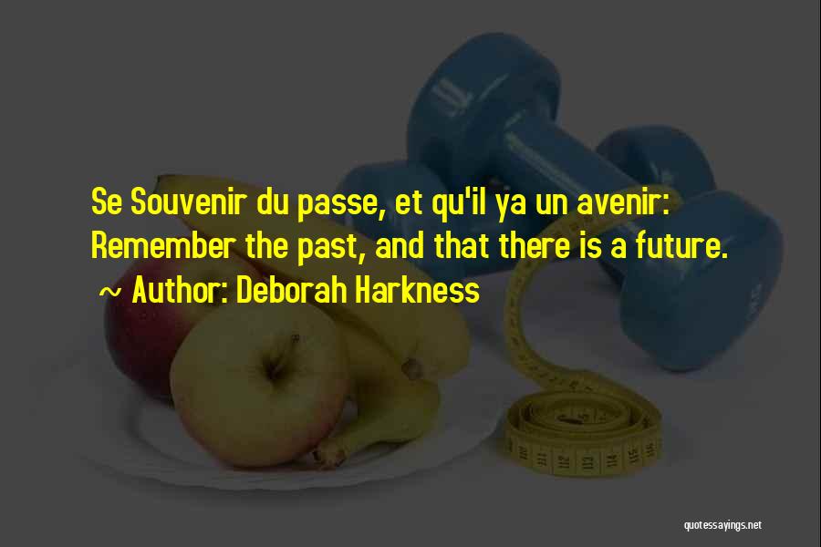 Deborah Harkness Quotes: Se Souvenir Du Passe, Et Qu'il Ya Un Avenir: Remember The Past, And That There Is A Future.