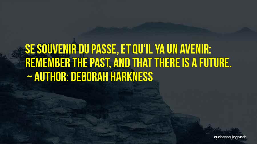Deborah Harkness Quotes: Se Souvenir Du Passe, Et Qu'il Ya Un Avenir: Remember The Past, And That There Is A Future.