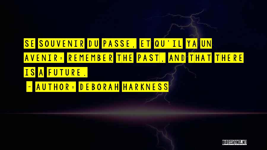 Deborah Harkness Quotes: Se Souvenir Du Passe, Et Qu'il Ya Un Avenir: Remember The Past, And That There Is A Future.