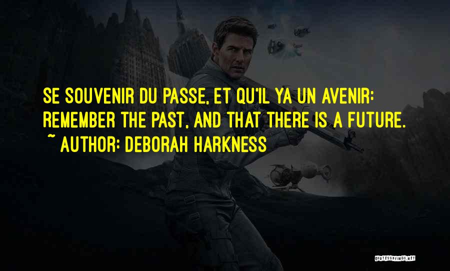 Deborah Harkness Quotes: Se Souvenir Du Passe, Et Qu'il Ya Un Avenir: Remember The Past, And That There Is A Future.