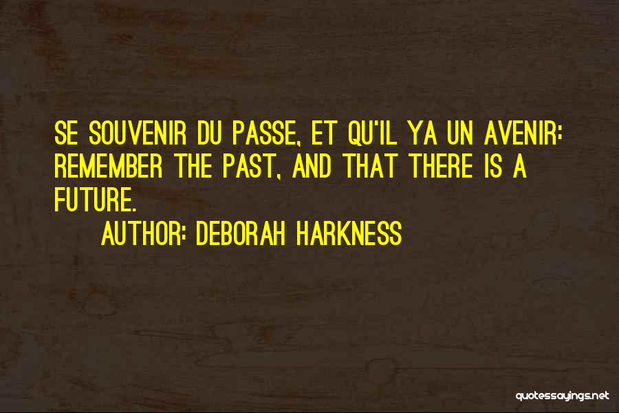 Deborah Harkness Quotes: Se Souvenir Du Passe, Et Qu'il Ya Un Avenir: Remember The Past, And That There Is A Future.