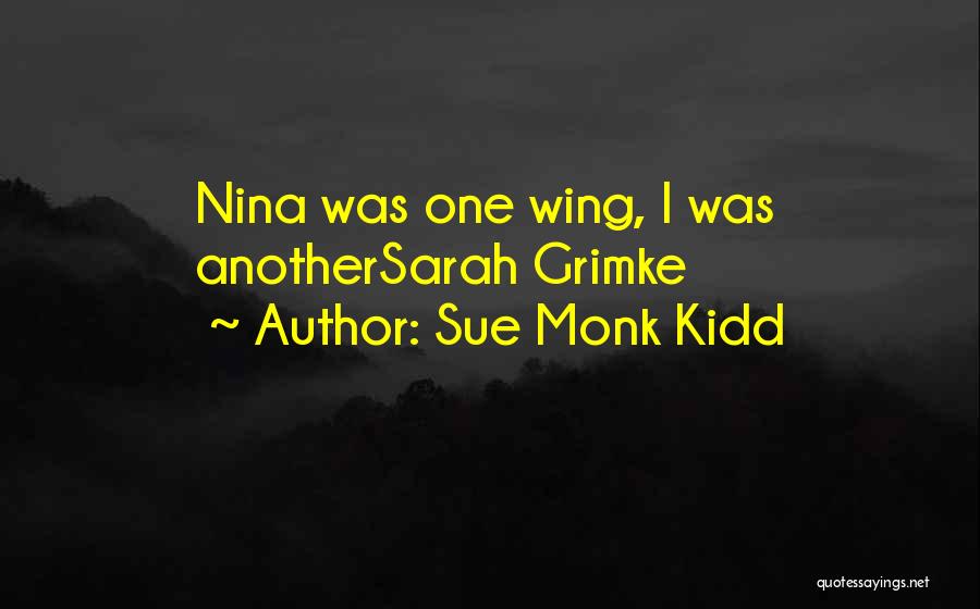 Sue Monk Kidd Quotes: Nina Was One Wing, I Was Anothersarah Grimke