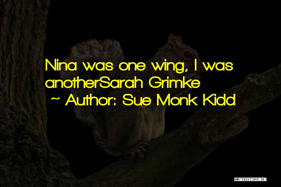 Sue Monk Kidd Quotes: Nina Was One Wing, I Was Anothersarah Grimke