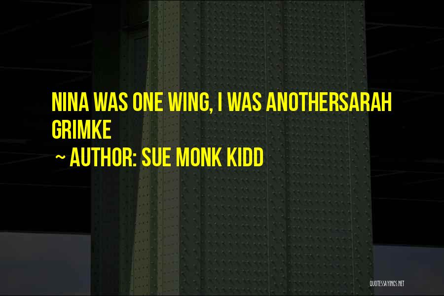 Sue Monk Kidd Quotes: Nina Was One Wing, I Was Anothersarah Grimke