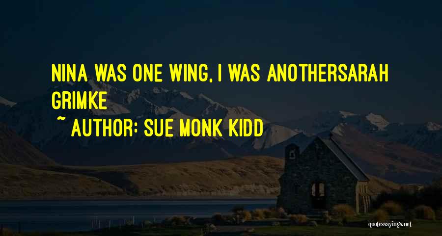 Sue Monk Kidd Quotes: Nina Was One Wing, I Was Anothersarah Grimke