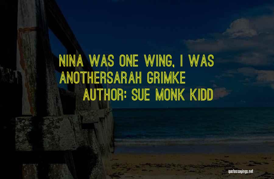 Sue Monk Kidd Quotes: Nina Was One Wing, I Was Anothersarah Grimke