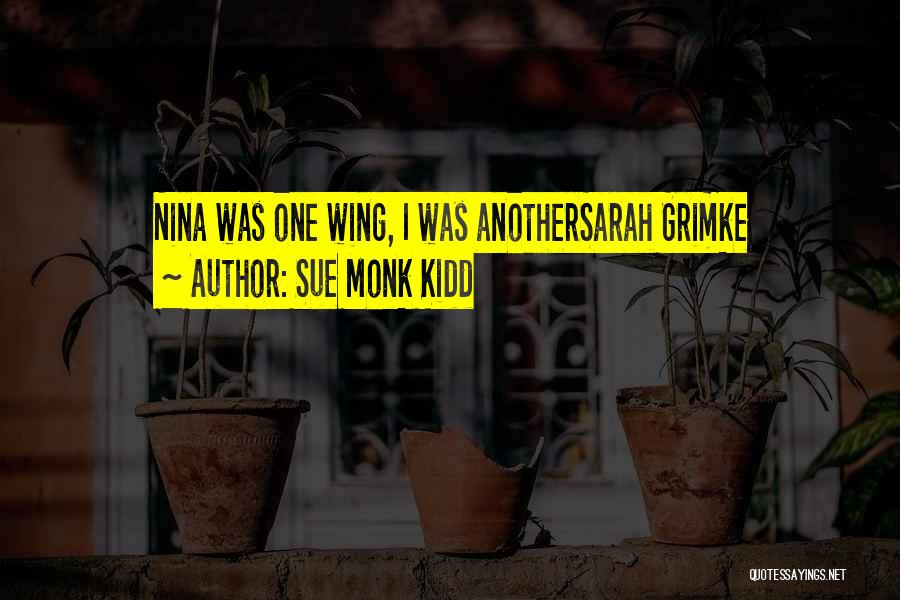 Sue Monk Kidd Quotes: Nina Was One Wing, I Was Anothersarah Grimke