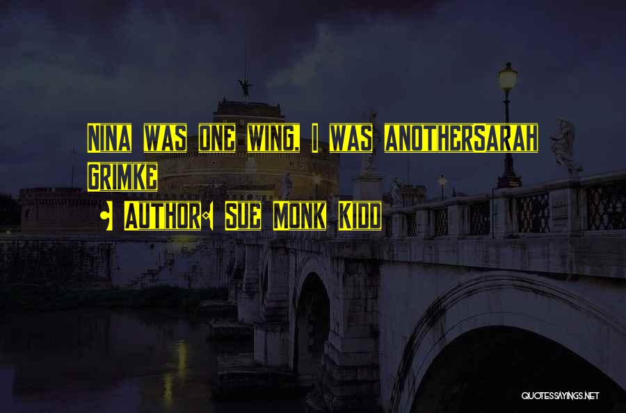Sue Monk Kidd Quotes: Nina Was One Wing, I Was Anothersarah Grimke