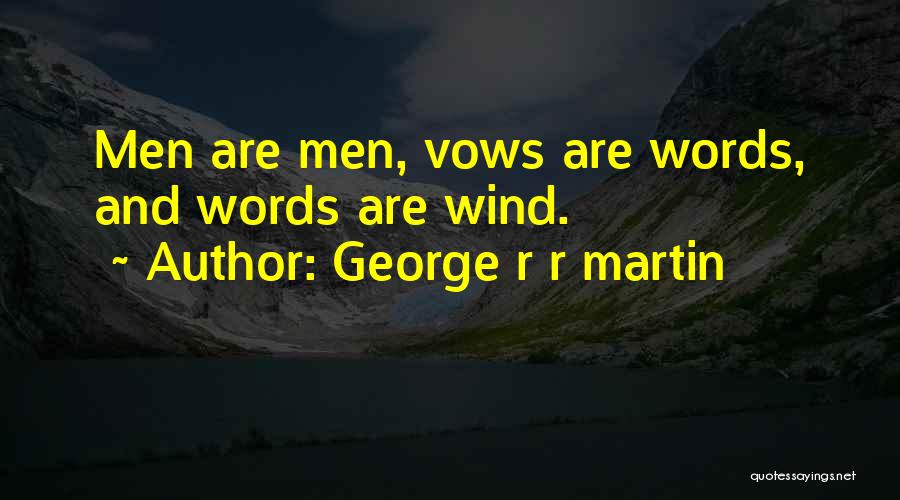 George R R Martin Quotes: Men Are Men, Vows Are Words, And Words Are Wind.