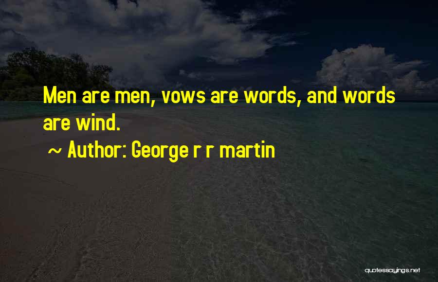 George R R Martin Quotes: Men Are Men, Vows Are Words, And Words Are Wind.