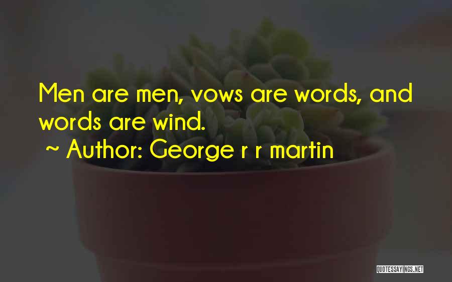 George R R Martin Quotes: Men Are Men, Vows Are Words, And Words Are Wind.