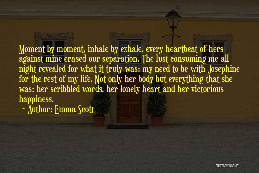 Emma Scott Quotes: Moment By Moment, Inhale By Exhale, Every Heartbeat Of Hers Against Mine Erased Our Separation. The Lust Consuming Me All