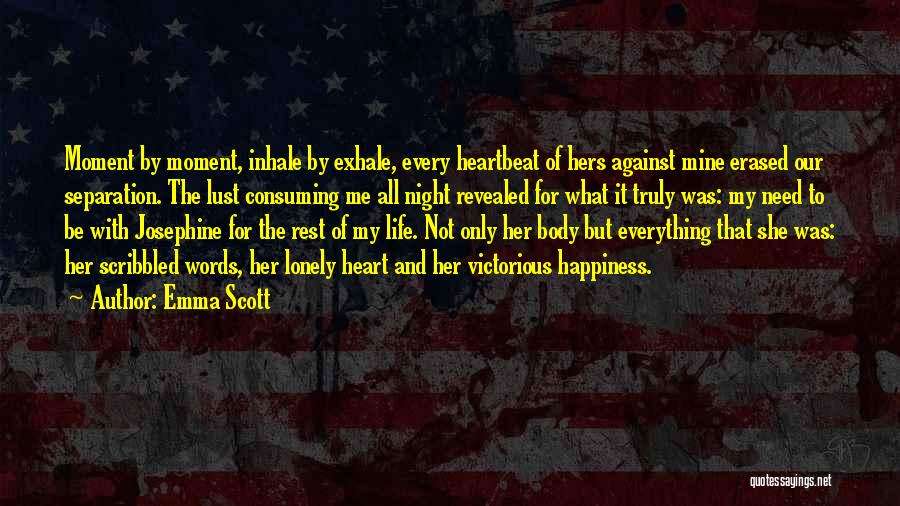 Emma Scott Quotes: Moment By Moment, Inhale By Exhale, Every Heartbeat Of Hers Against Mine Erased Our Separation. The Lust Consuming Me All