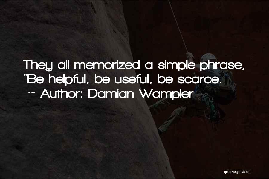 Damian Wampler Quotes: They All Memorized A Simple Phrase, Be Helpful, Be Useful, Be Scarce.