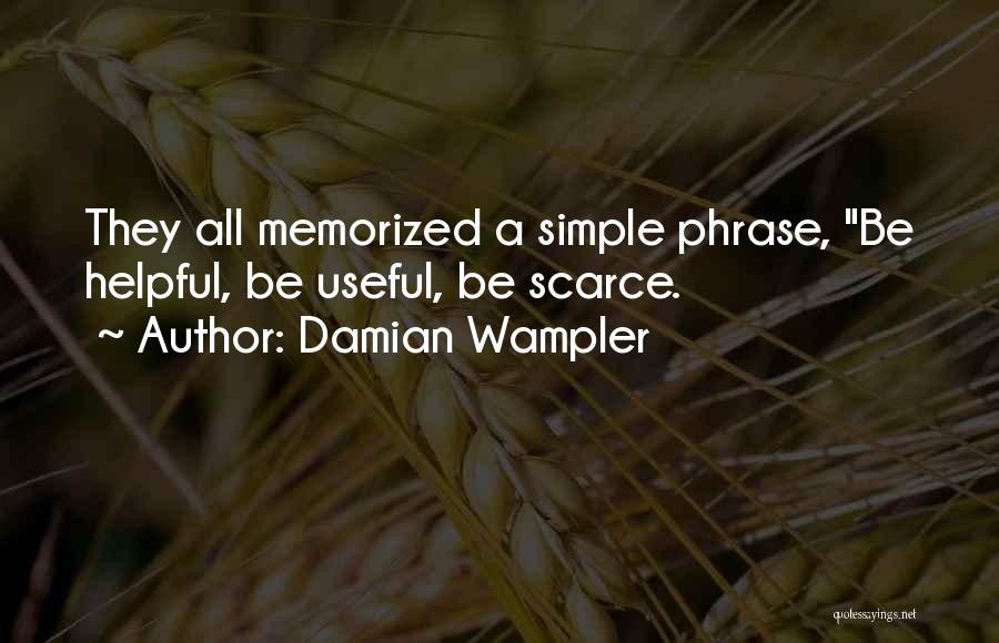 Damian Wampler Quotes: They All Memorized A Simple Phrase, Be Helpful, Be Useful, Be Scarce.